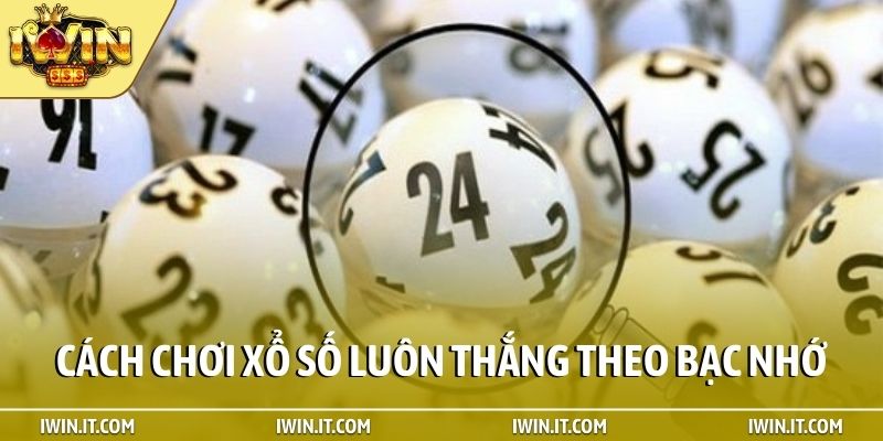 Cách chơi xổ số luôn thắng theo bạc nhớ