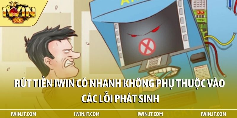 Rút tiền iWin có nhanh không phụ thuộc vào các lỗi phát sinh